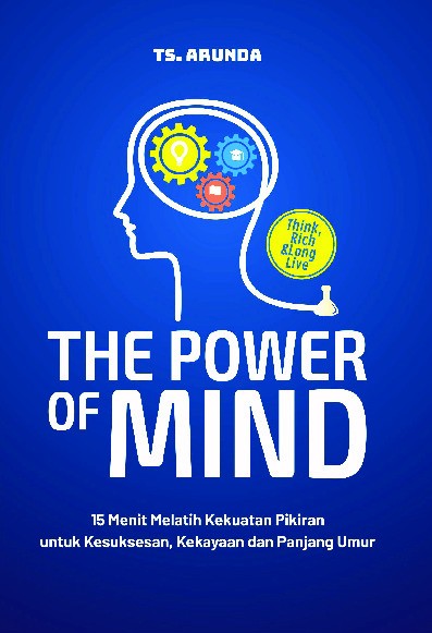 The Power Of Mind : 15 Menit Melatih Kekuatan Pikiran untuk Kesuksesan, Kekayaan dan Panjang Umur